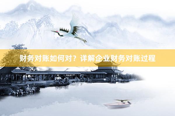 财务对账如何对？详解企业财务对账过程